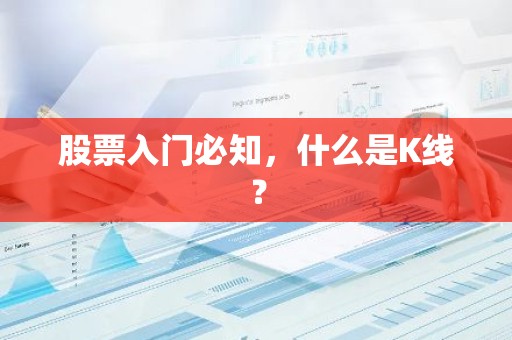 股票入门必知，什么是K线？