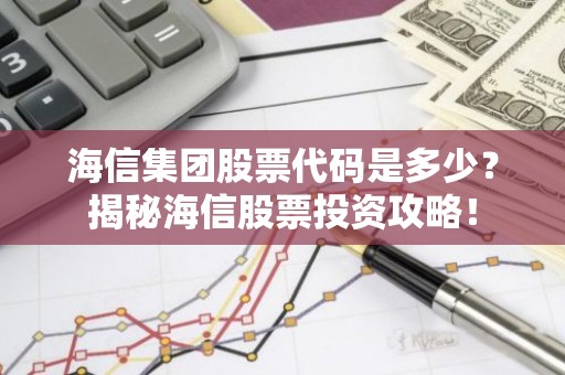 海信集团股票代码是多少？揭秘海信股票投资攻略！