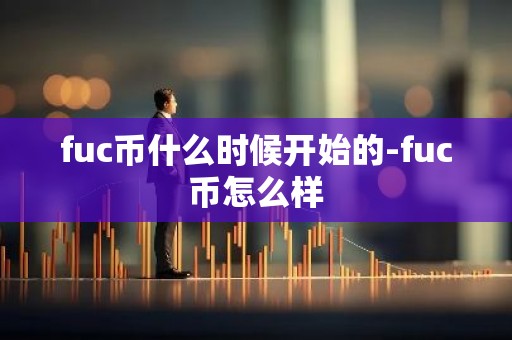 fuc币什么时候开始的-fuc币怎么样