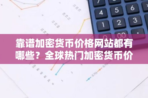 靠谱加密货币价格网站都有哪些？全球热门加密货币价格网站用户量排名