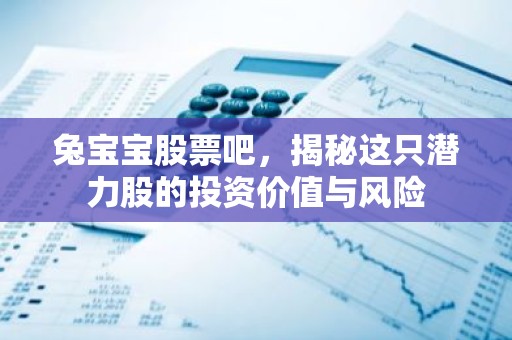 兔宝宝股票吧，揭秘这只潜力股的投资价值与风险