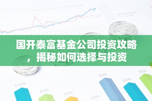 国开泰富基金公司投资攻略，揭秘如何选择与投资