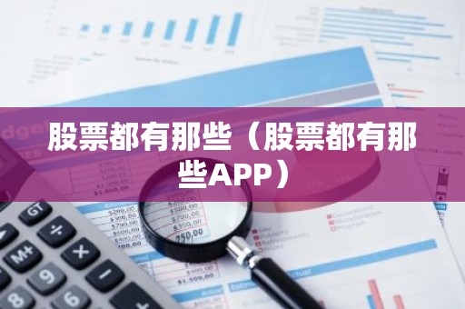 股票都有那些（股票都有那些APP）
