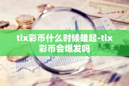 tix彩币什么时候雄起-tix彩币会爆发吗