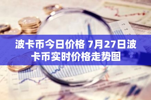 波卡币今日价格 7月27日波卡币实时价格走势图