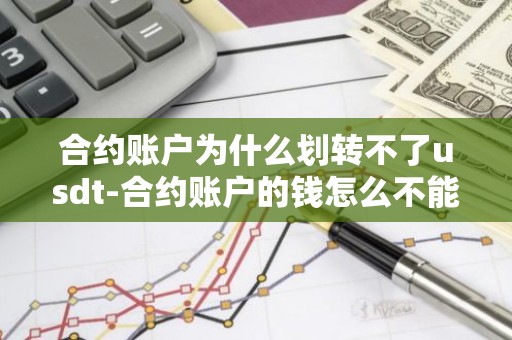 合约账户为什么划转不了usdt-合约账户的钱怎么不能转到币币账户