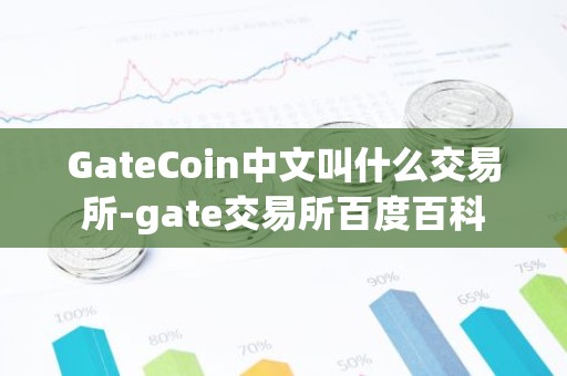 GateCoin中文叫什么交易所-gate交易所百度百科