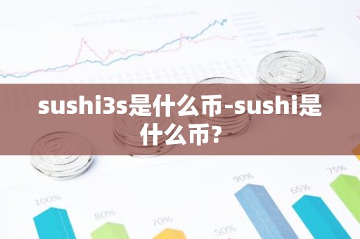 sushi3s是什么币-sushi是什么币?