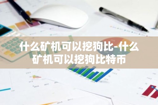 什么矿机可以挖狗比-什么矿机可以挖狗比特币