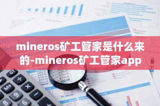 mineros矿工管家是什么来的-mineros矿工管家app