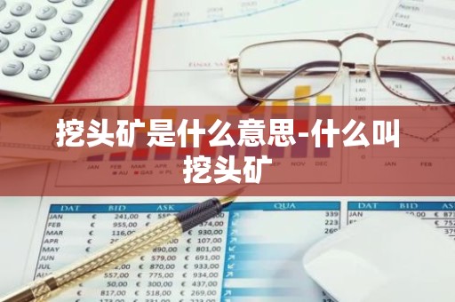 挖头矿是什么意思-什么叫挖头矿
