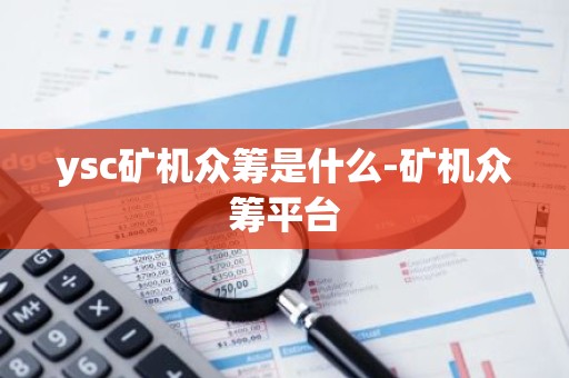 ysc矿机众筹是什么-矿机众筹平台