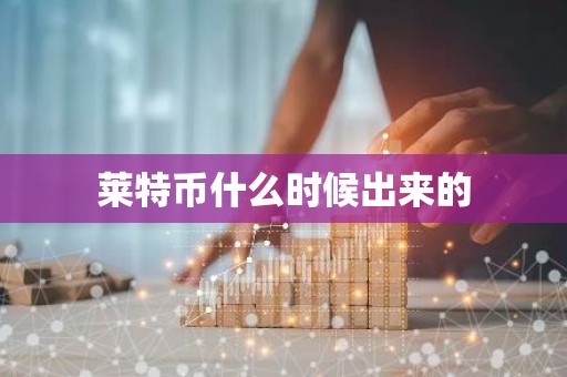 莱特币什么时候出来的