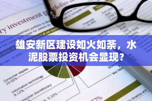 雄安新区建设如火如荼，水泥股票投资机会显现？