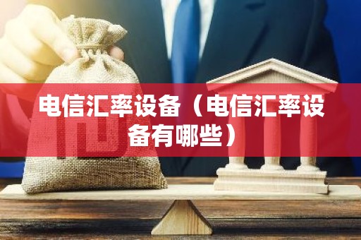 电信汇率设备（电信汇率设备有哪些）