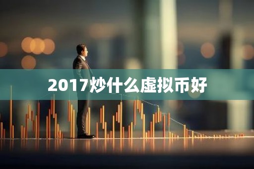 2017炒什么虚拟币好