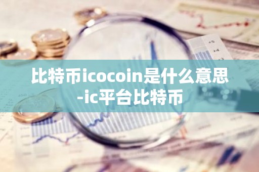 比特币icocoin是什么意思-ic平台比特币