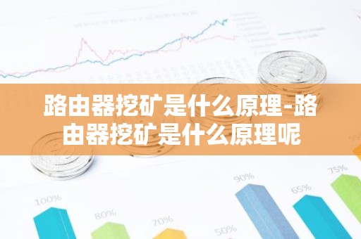 路由器挖矿是什么原理-路由器挖矿是什么原理呢