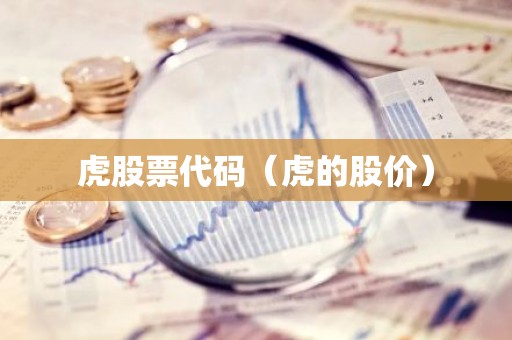 虎股票代码（虎的股价）