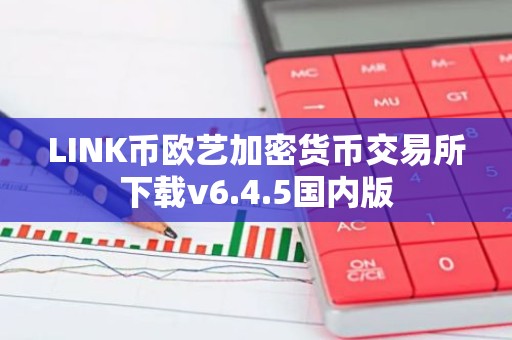 LINK币欧艺加密货币交易所下载v6.4.5国内版