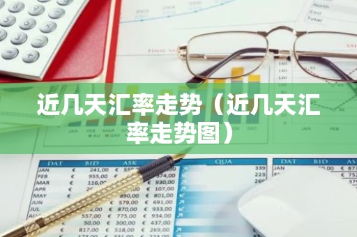 近几天汇率走势（近几天汇率走势图）