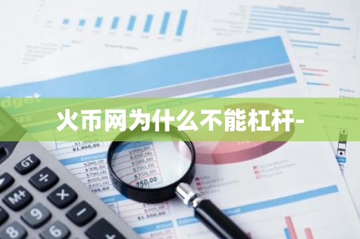 火币网为什么不能杠杆-
