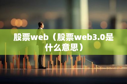 股票web（股票web3.0是什么意思）