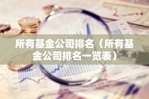 所有基金公司排名（所有基金公司排名一览表）