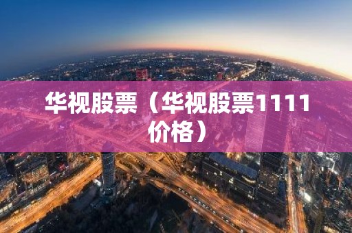 华视股票（华视股票1111价格）