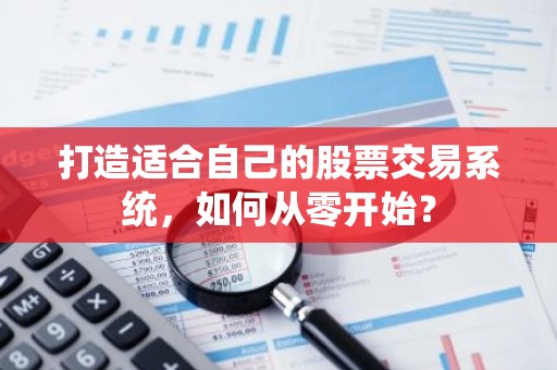 打造适合自己的股票交易系统，如何从零开始？
