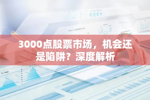 3000点股票市场，机会还是陷阱？深度解析