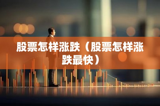 股票怎样涨跌（股票怎样涨跌最快）