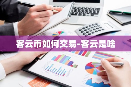 客云币如何交易-客云是啥