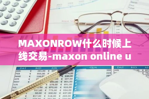 MAXONROW什么时候上线交易-maxon online updater