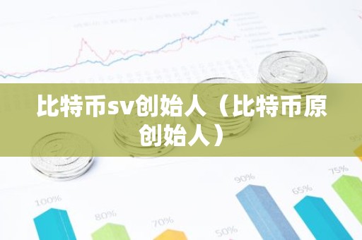 比特币sv创始人（比特币原创始人）