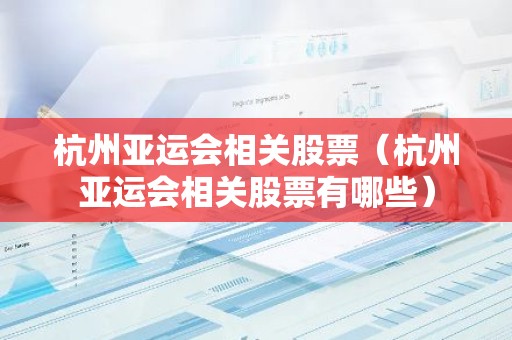 杭州亚运会相关股票（杭州亚运会相关股票有哪些）