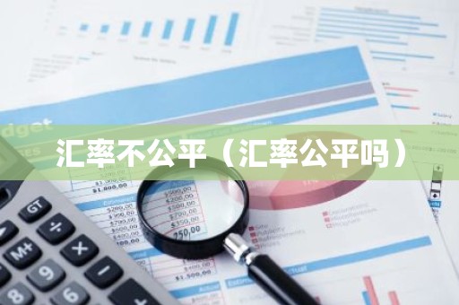 汇率不公平（汇率公平吗）