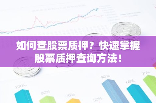 如何查股票质押？快速掌握股票质押查询方法！