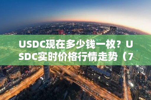USDC现在多少钱一枚？USDC实时价格行情走势（7月27日）