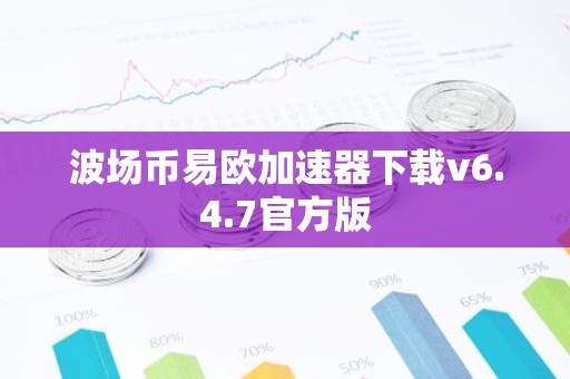 波场币易欧加速器下载v6.4.7官方版