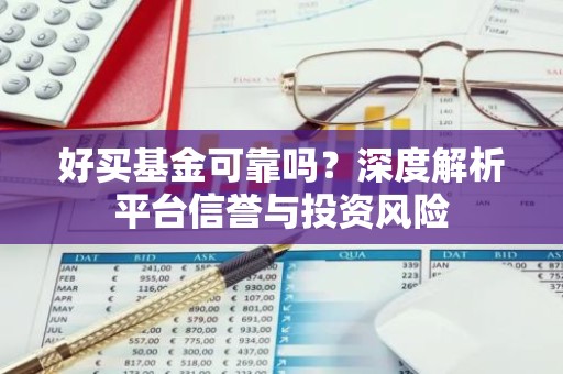 好买基金可靠吗？深度解析平台信誉与投资风险
