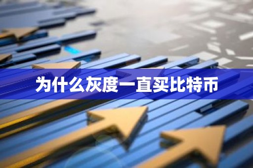 为什么灰度一直买比特币
