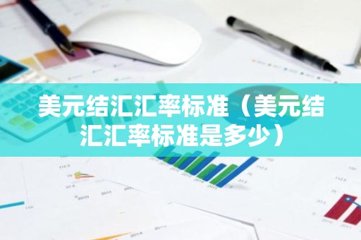 美元结汇汇率标准（美元结汇汇率标准是多少）