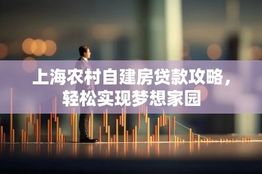 上海农村自建房贷款攻略，轻松实现梦想家园