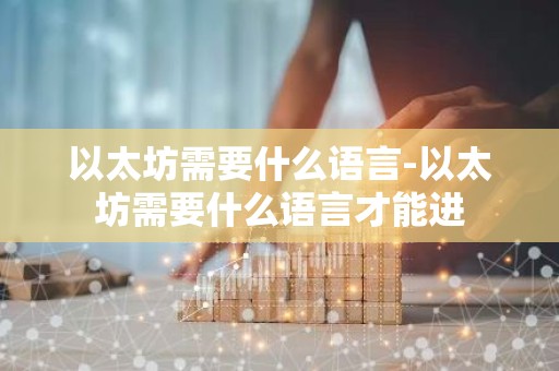 以太坊需要什么语言-以太坊需要什么语言才能进