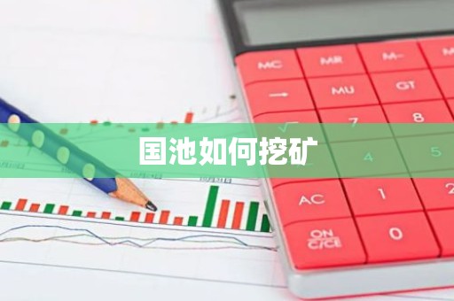 国池如何挖矿