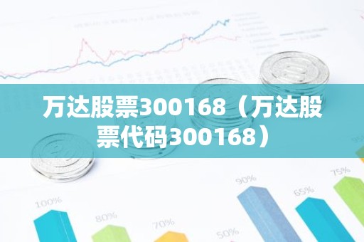 万达股票300168（万达股票代码300168）