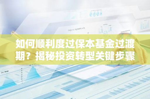 如何顺利度过保本基金过渡期？揭秘投资转型关键步骤