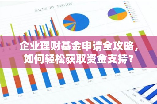 企业理财基金申请全攻略，如何轻松获取资金支持？