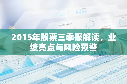 2015年股票三季报解读，业绩亮点与风险预警